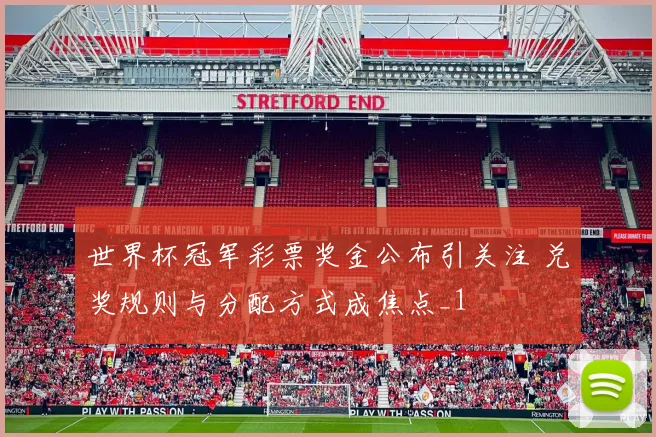 世界杯冠军彩票奖金公布引关注 兑奖规则与分配方式成焦点_1