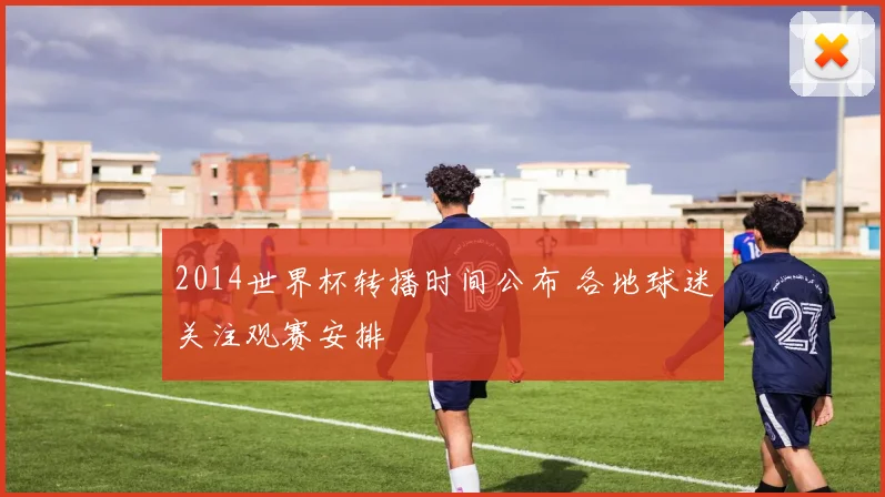 2014世界杯转播时间公布 各地球迷关注观赛安排