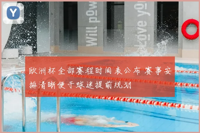 欧洲杯全部赛程时间表公布 赛事安排清晰便于球迷提前规划